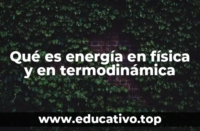 Qué es energía en física y en termodinámica