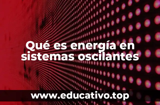 Qué es energía en sistemas oscilantes