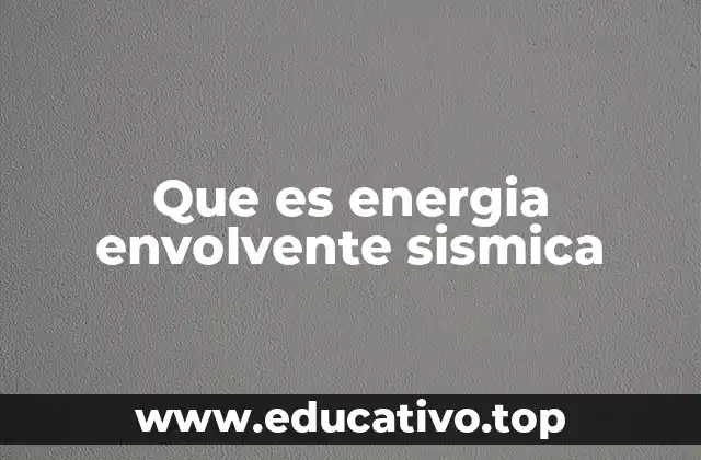 Que es energia envolvente sismica