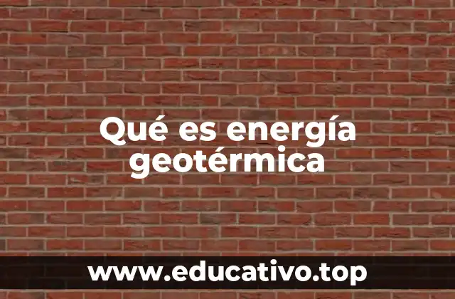 Qué es energía geotérmica