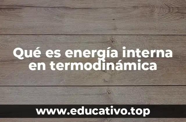 Qué es energía interna en termodinámica