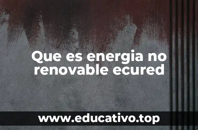 Que es energia no renovable ecured