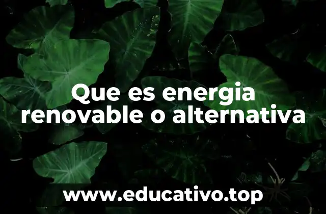 Que es energia renovable o alternativa