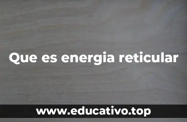 Que es energia reticular