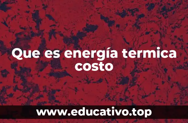 Que es energía termica costo