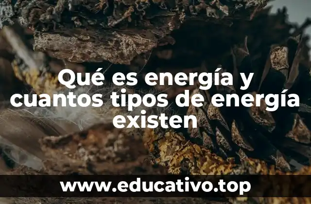 Qué es energía y cuantos tipos de energía existen