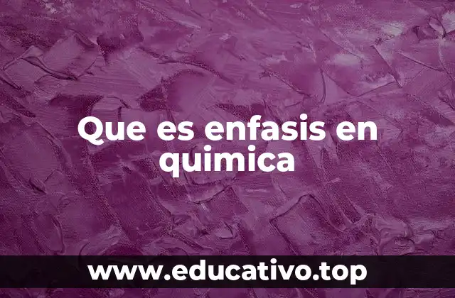 Que es enfasis en quimica