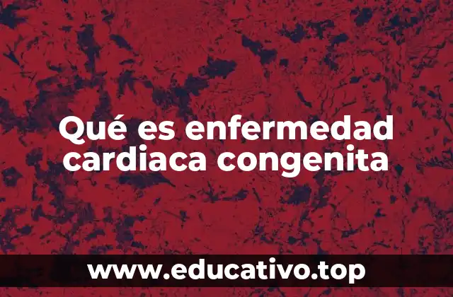 Qué es enfermedad cardiaca congenita