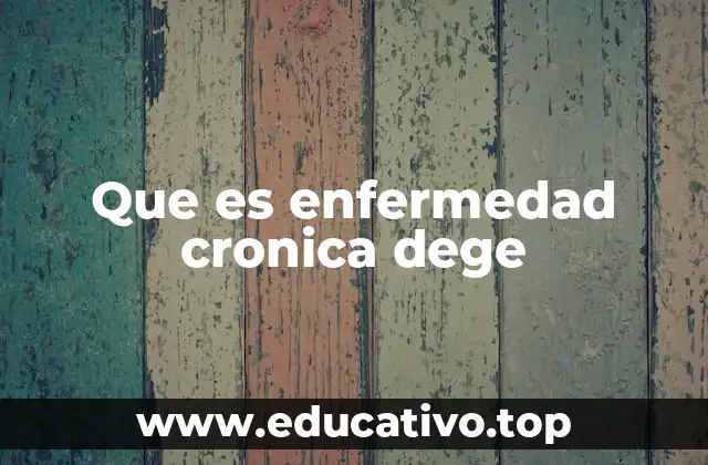 Que es enfermedad cronica dege