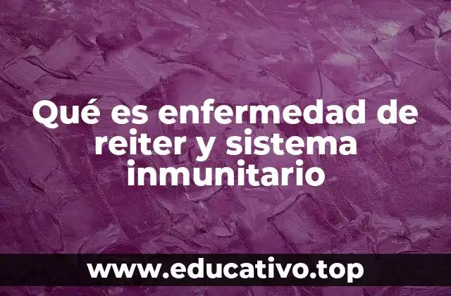Qué es enfermedad de reiter y sistema inmunitario
