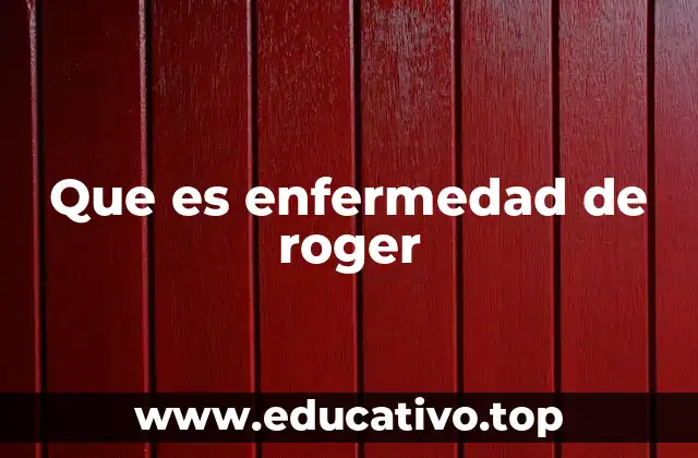Que es enfermedad de roger