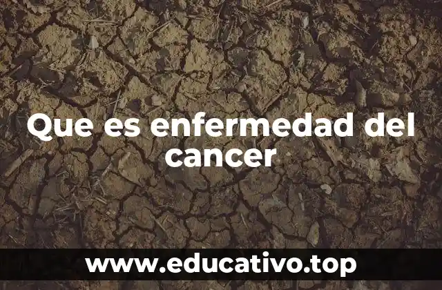 Que es enfermedad del cancer