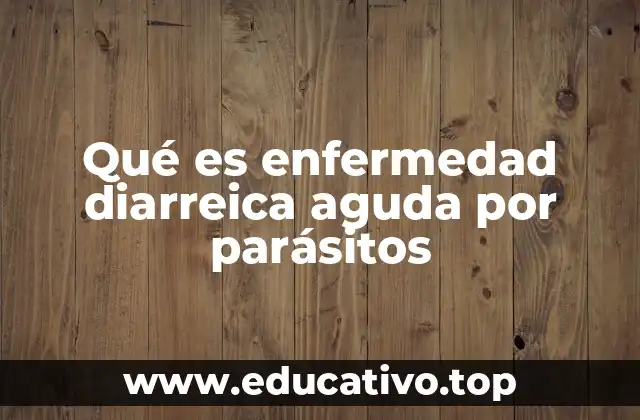 Qué es enfermedad diarreica aguda por parásitos