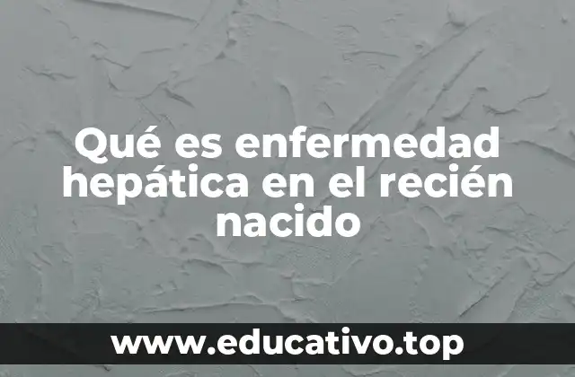 Qué es enfermedad hepática en el recién nacido