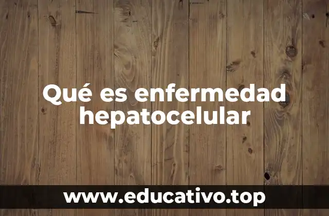 Qué es enfermedad hepatocelular