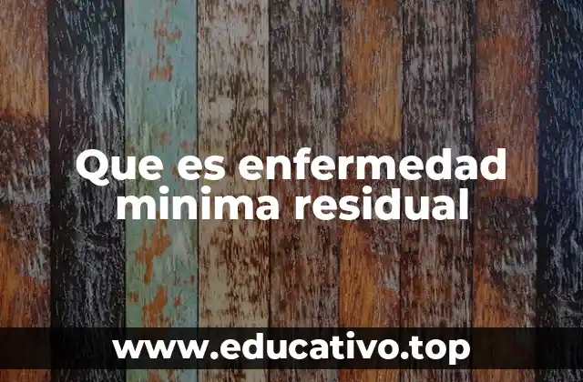 Que es enfermedad minima residual