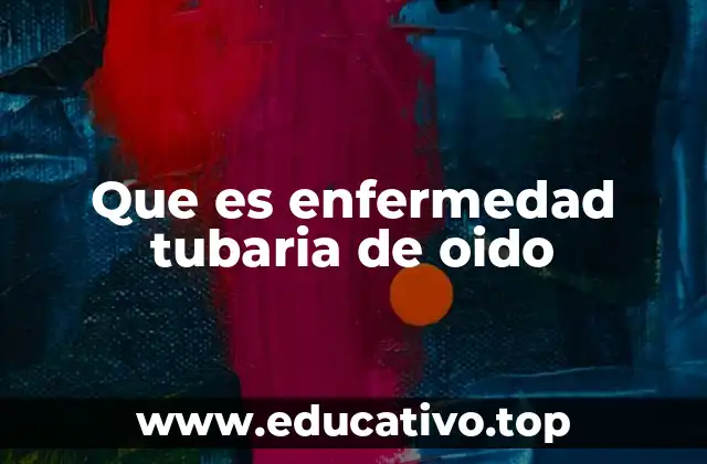 Que es enfermedad tubaria de oido