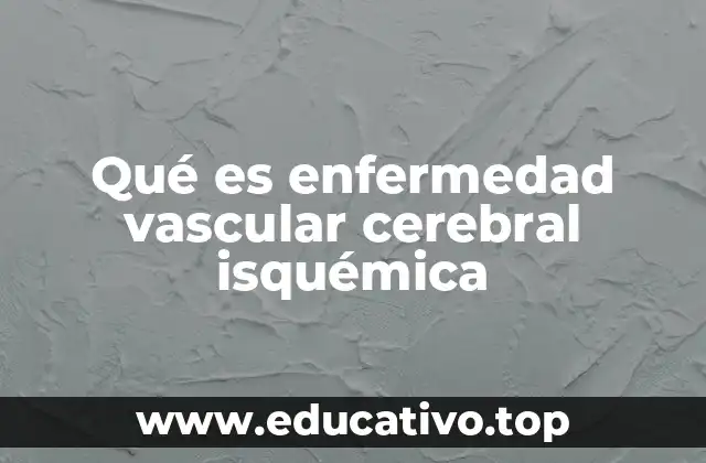 Qué es enfermedad vascular cerebral isquémica