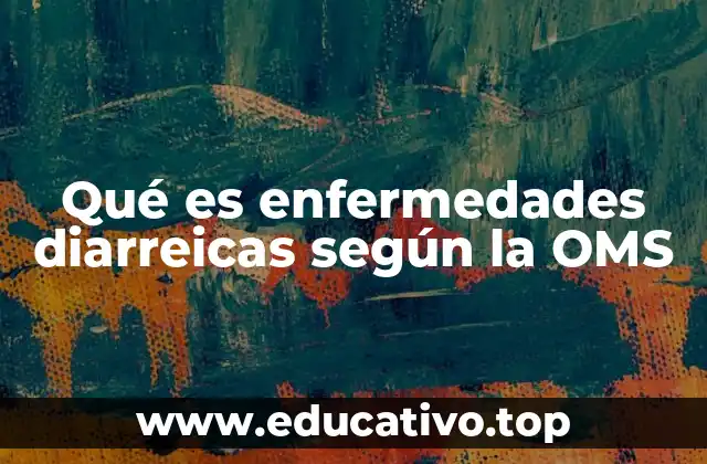 Qué es enfermedades diarreicas según la OMS