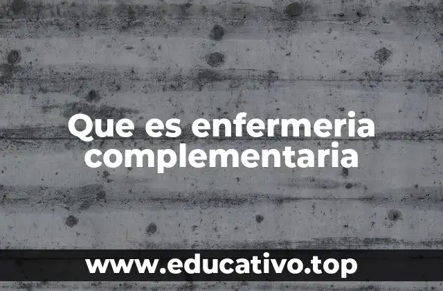 Que es enfermeria complementaria