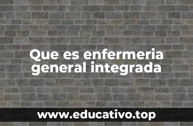 Que es enfermeria general integrada