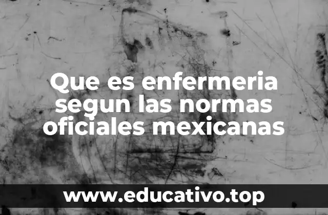 Que es enfermeria segun las normas oficiales mexicanas