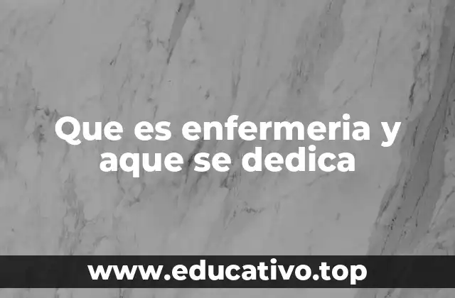 Que es enfermeria y aque se dedica