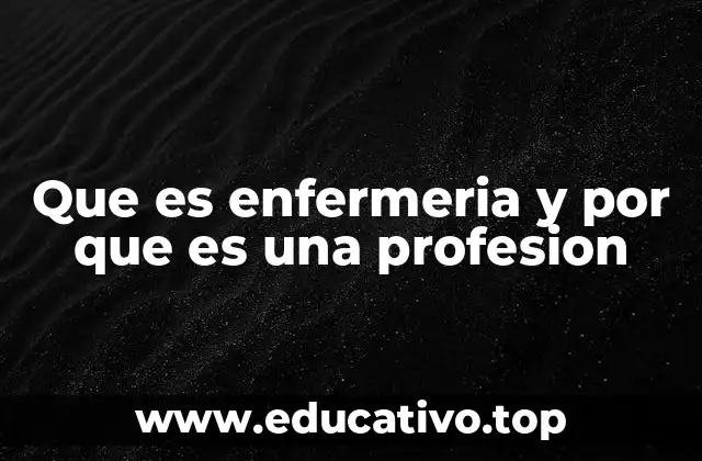Que es enfermeria y por que es una profesion