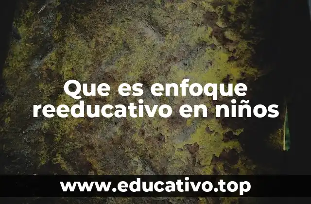 Que es enfoque reeducativo en niños