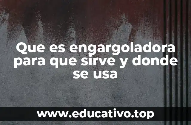 Que es engargoladora para que sirve y donde se usa