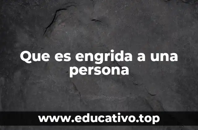 Que es engrida a una persona