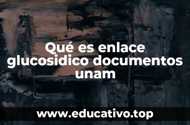 Qué es enlace glucosidico documentos unam