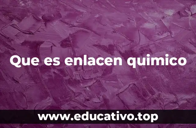 Que es enlacen quimico