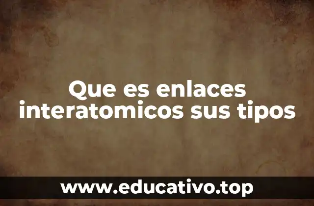 Cómo los enlaces interatómicos determinan las propiedades de los materiales