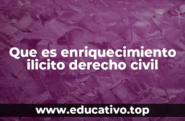 Que es enriquecimiento ilicito derecho civil