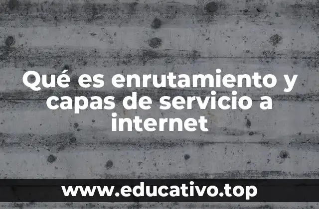 Qué es enrutamiento y capas de servicio a internet