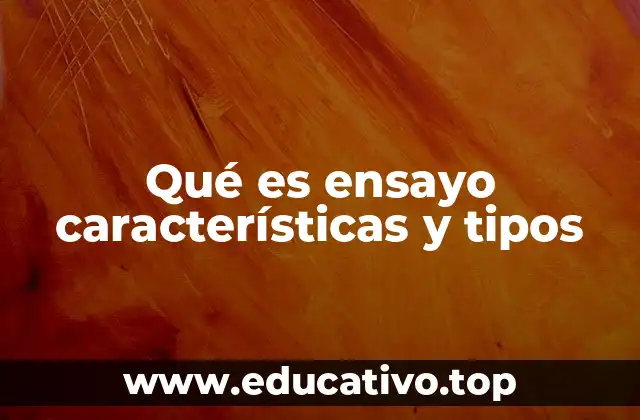 Qué es ensayo características y tipos