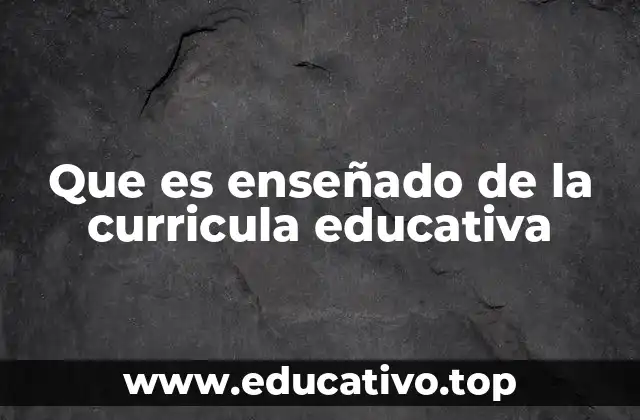 Que es enseñado de la curricula educativa