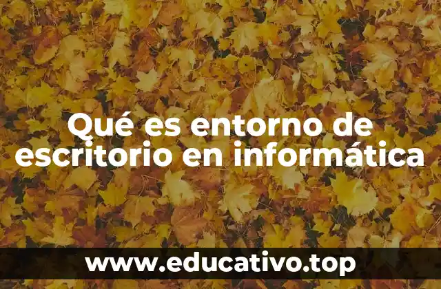 Qué es entorno de escritorio en informática