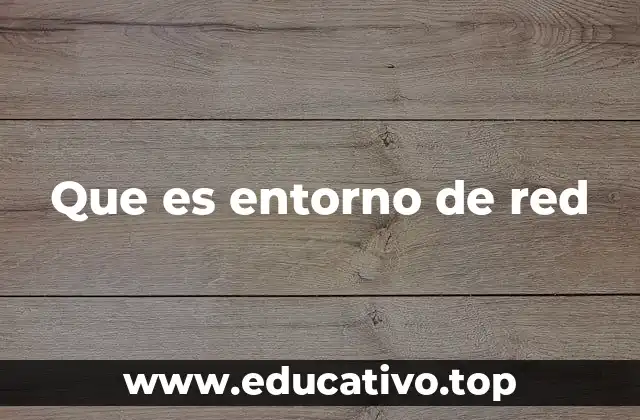 Que es entorno de red