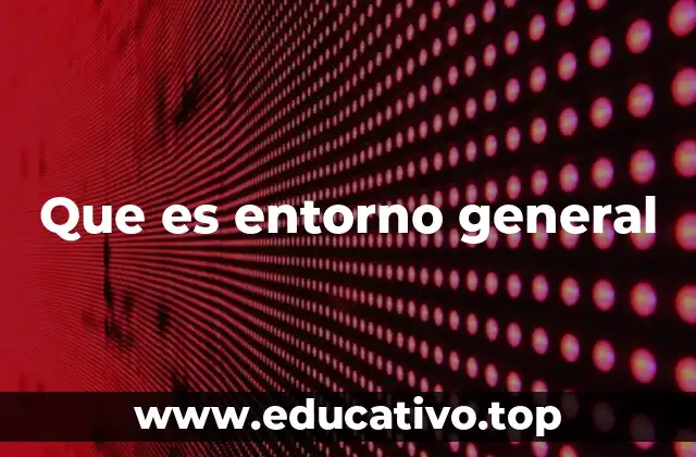 Que es entorno general