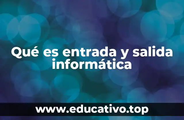 Qué es entrada y salida informática