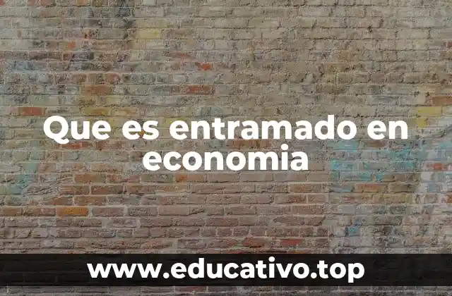 La importancia de las redes económicas en la estructura del entramado