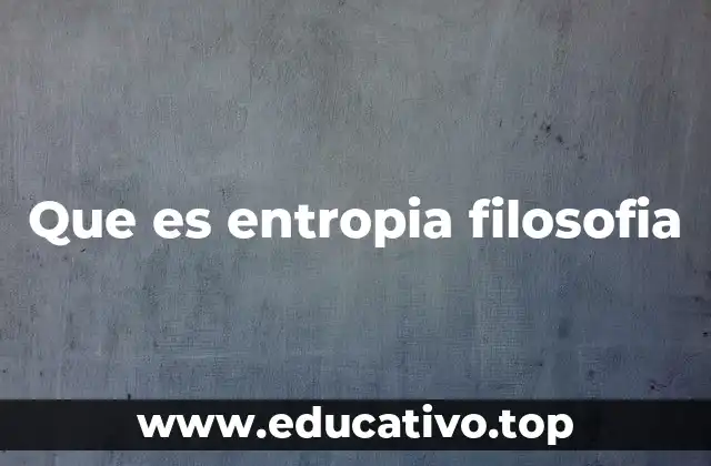 Que es entropia filosofia