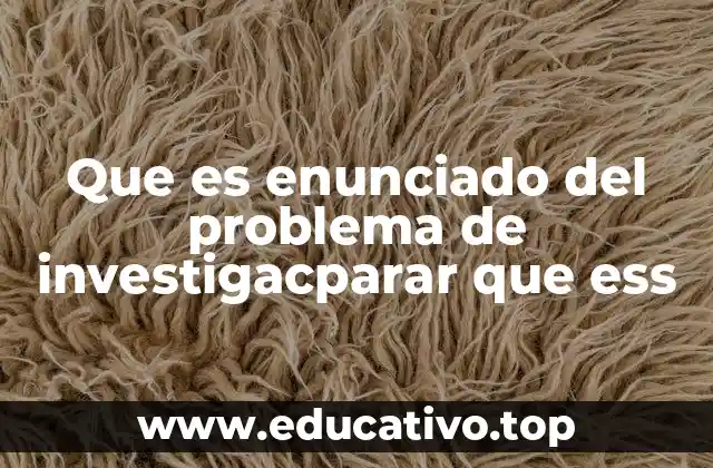 Que es enunciado del problema de investigacparar que ess