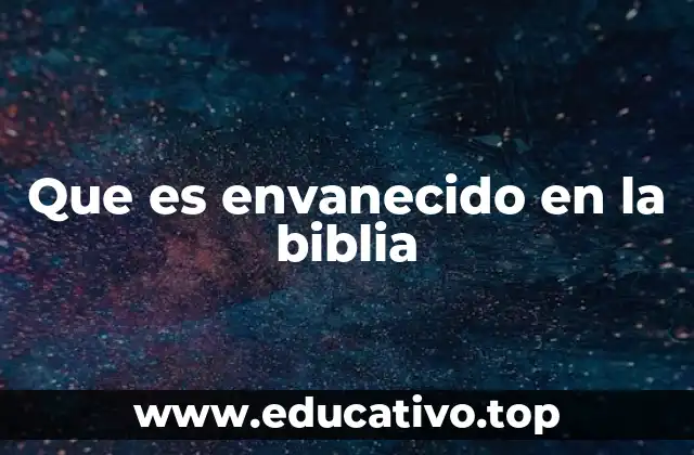Que es envanecido en la biblia
