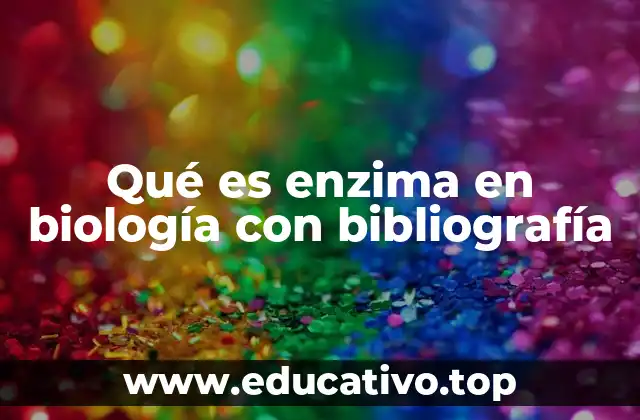 Qué es enzima en biología con bibliografía