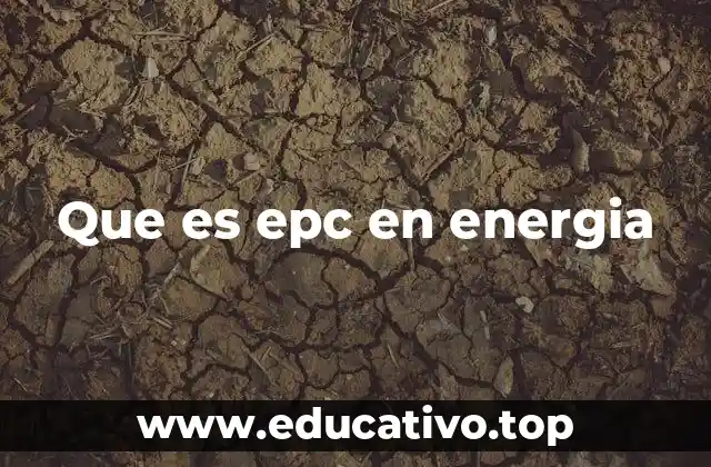 El papel del modelo EPC en el desarrollo de proyectos energéticos