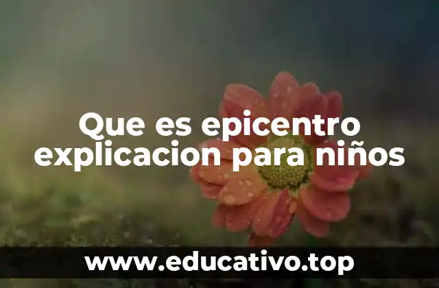 Que es epicentro explicacion para niños