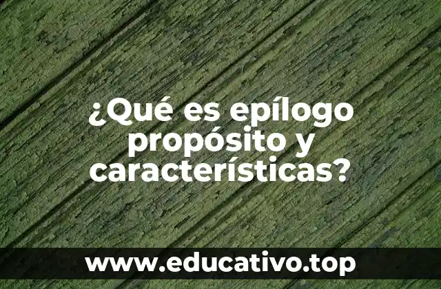 ¿Qué es epílogo propósito y características?